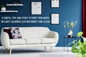 5 Tips for Keeping White & Light Coloured Leather Clean | Furniture Care Products 5 Tips for Keeping White & Light Coloured Leather Clean