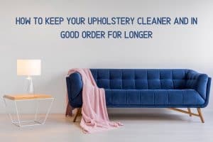 How to keep your upholstery cleaner and in good order for longer | Furniture Care Products How to keep your upholstery cleaner and in good order for longer