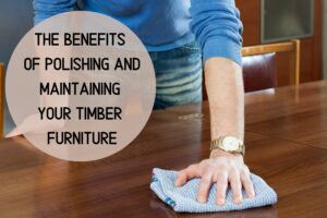 The Benefits of Polishing and Maintaining Your Timber Furniture | Furniture Care Products The Benefits of Polishing and Maintaining Your Timber Furniture